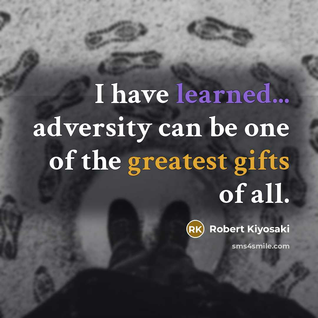 “I have learned... adversity can be one of the greatest gifts of all.” quote by Robert Kiyosaki