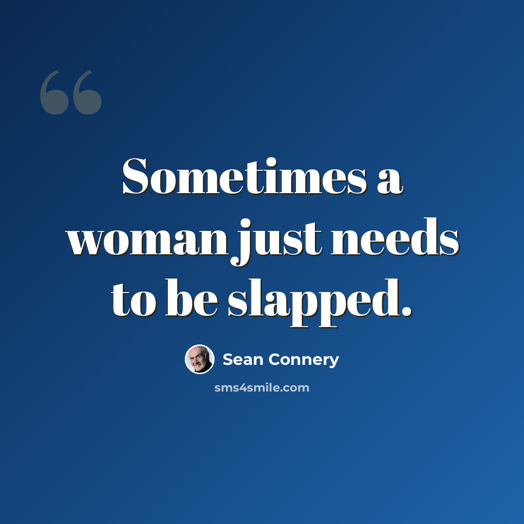 “Sometimes a woman just needs to be slapped.” quote by Sean Connery