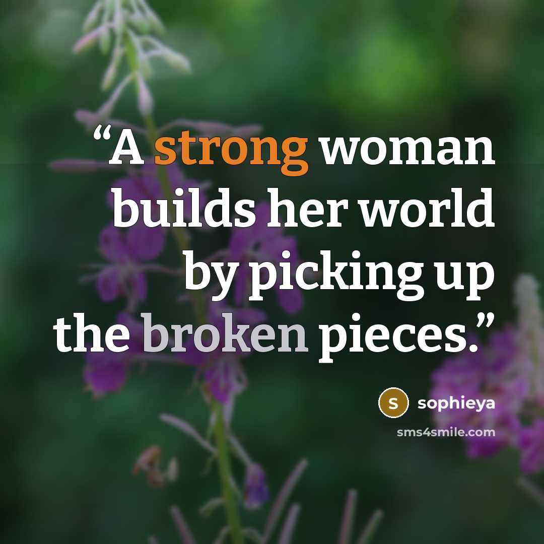 “A strong woman builds her world by picking up the broken pieces.” quote by sophieya