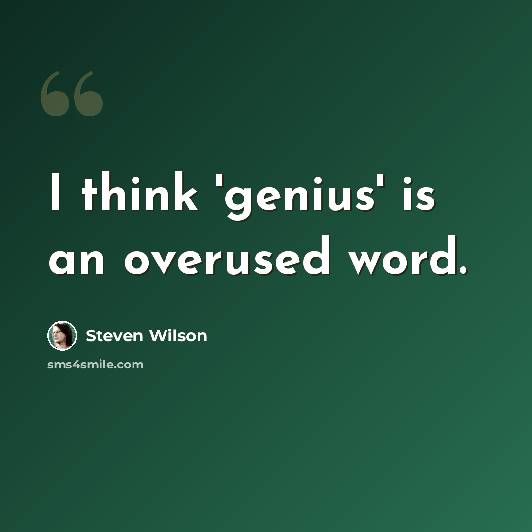 “I think 'genius' is an overused word.” quote by Steven Wilson