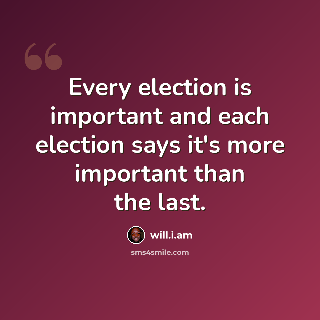 “Every election is important and each election says it's more important than the last.” quote by will.i.am