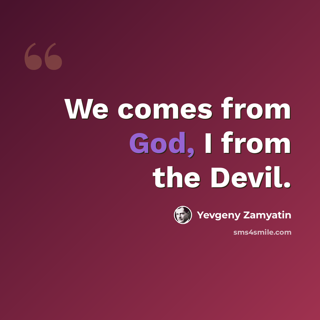 “We comes from God, I from the Devil.” quote by Yevgeny Zamyatin