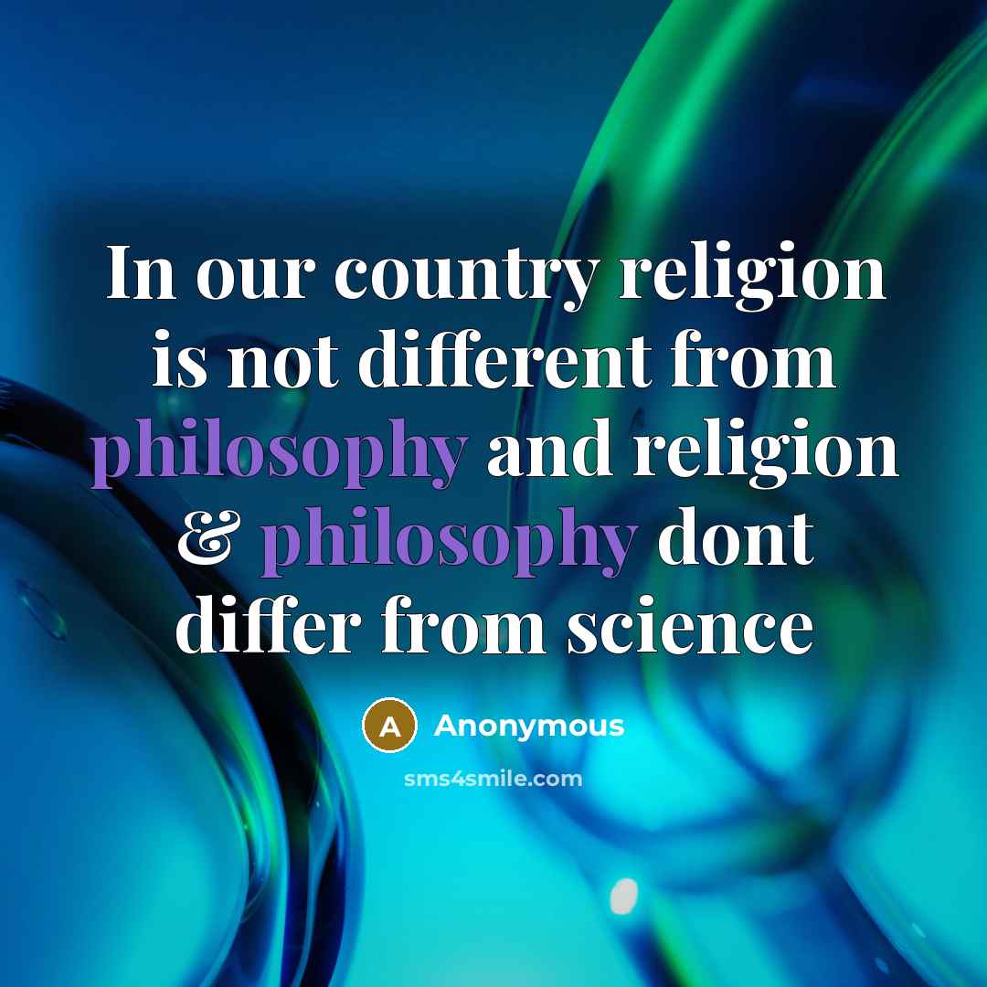 “In our country religion is not different from philosophy and religion & philosophy dont differ from science” quote by Anonymous