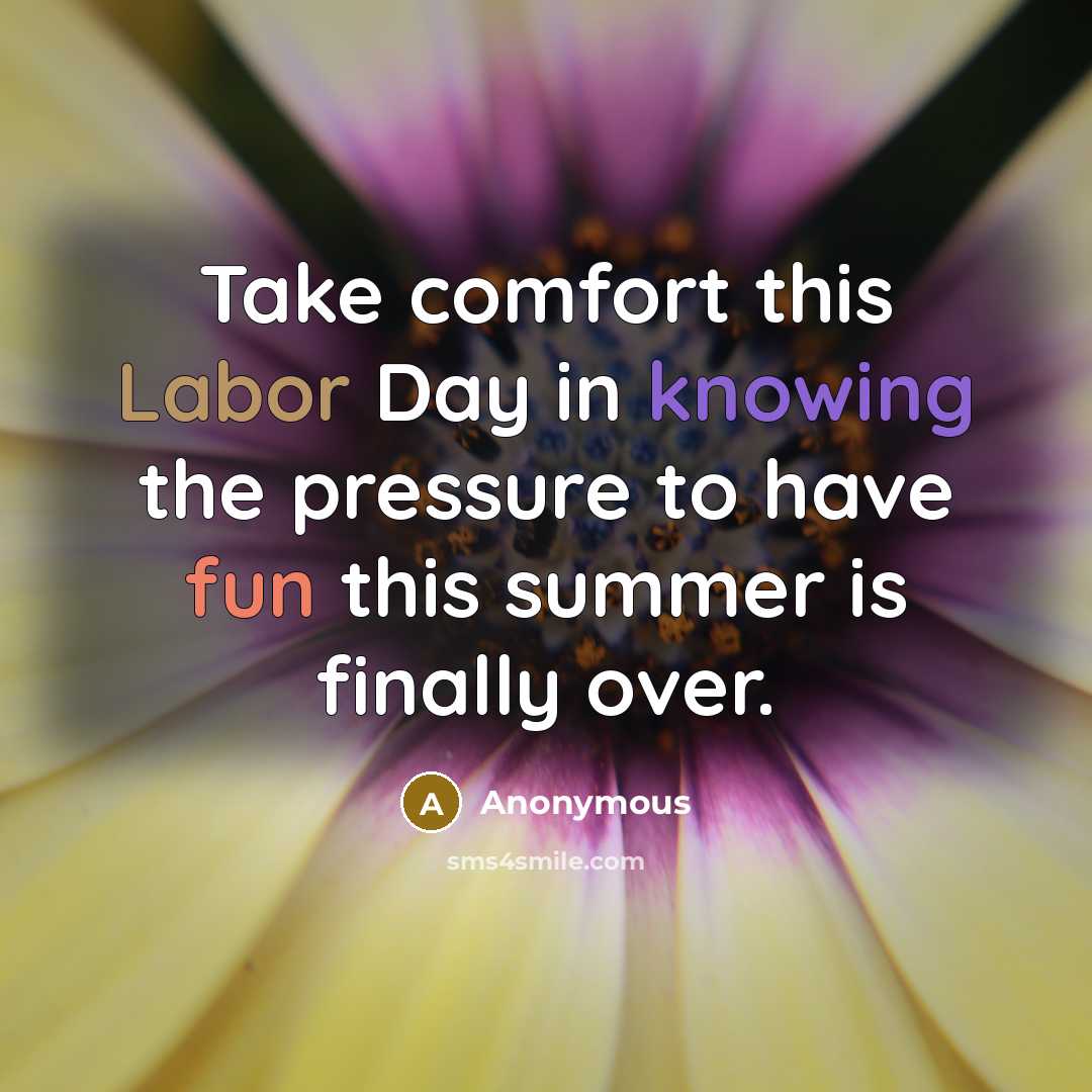 “Take comfort this Labor Day in knowing the pressure to have fun this summer is finally over.” quote by Anonymous