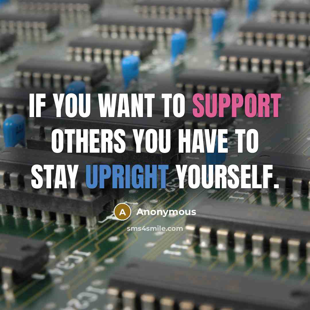 “If you want to support others you have to stay upright yourself.” quote by Anonymous