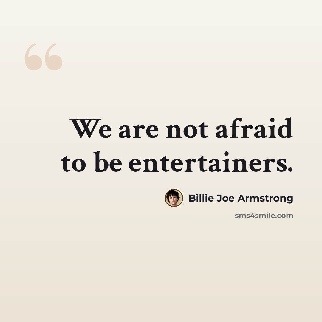 “We are not afraid to be entertainers.” quote by Billie Joe Armstrong