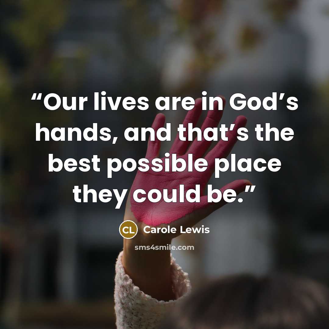 “Our lives are in God’s hands, and that’s the best possible place they could be.” quote by Carole Lewis