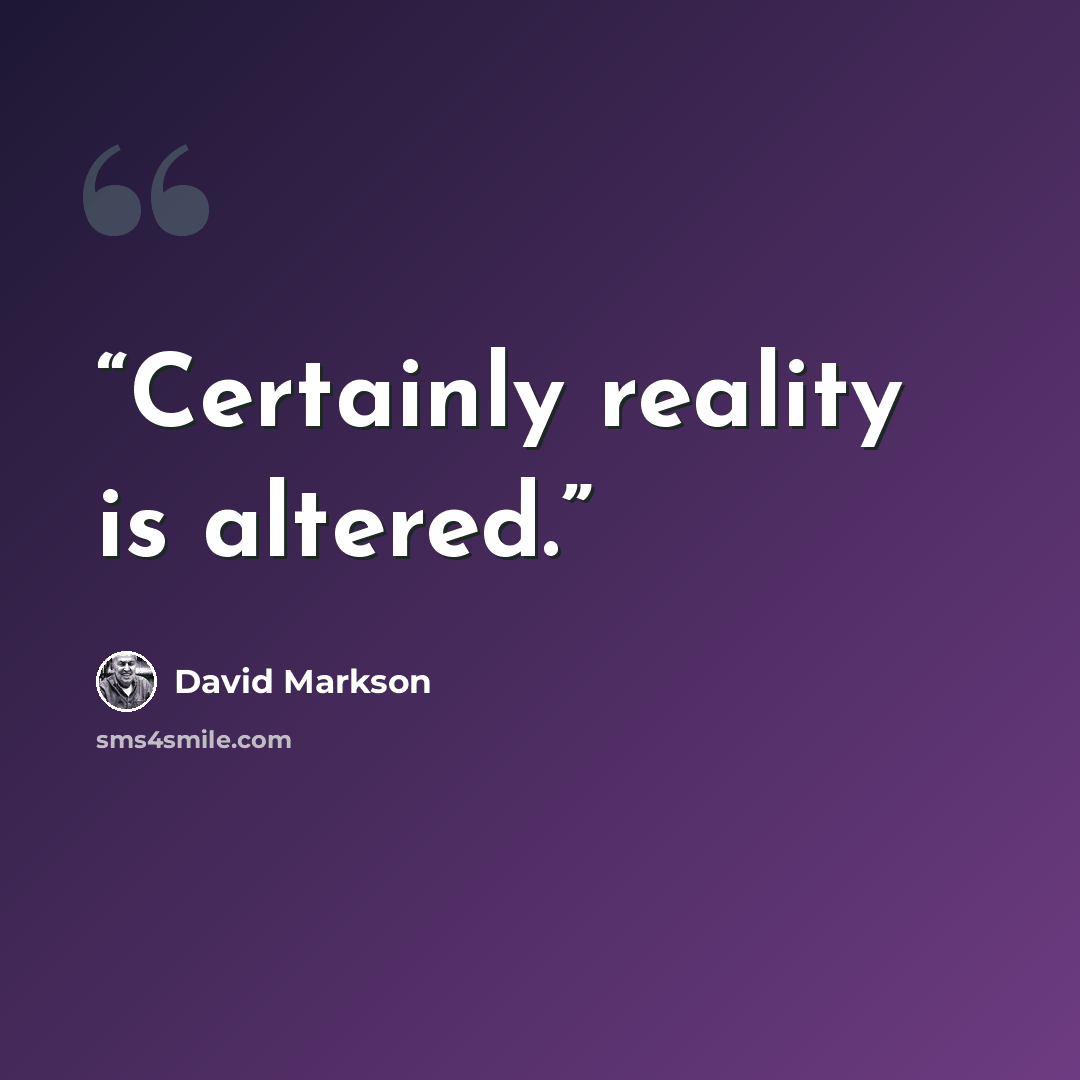 “Certainly reality is altered.” quote by David Markson