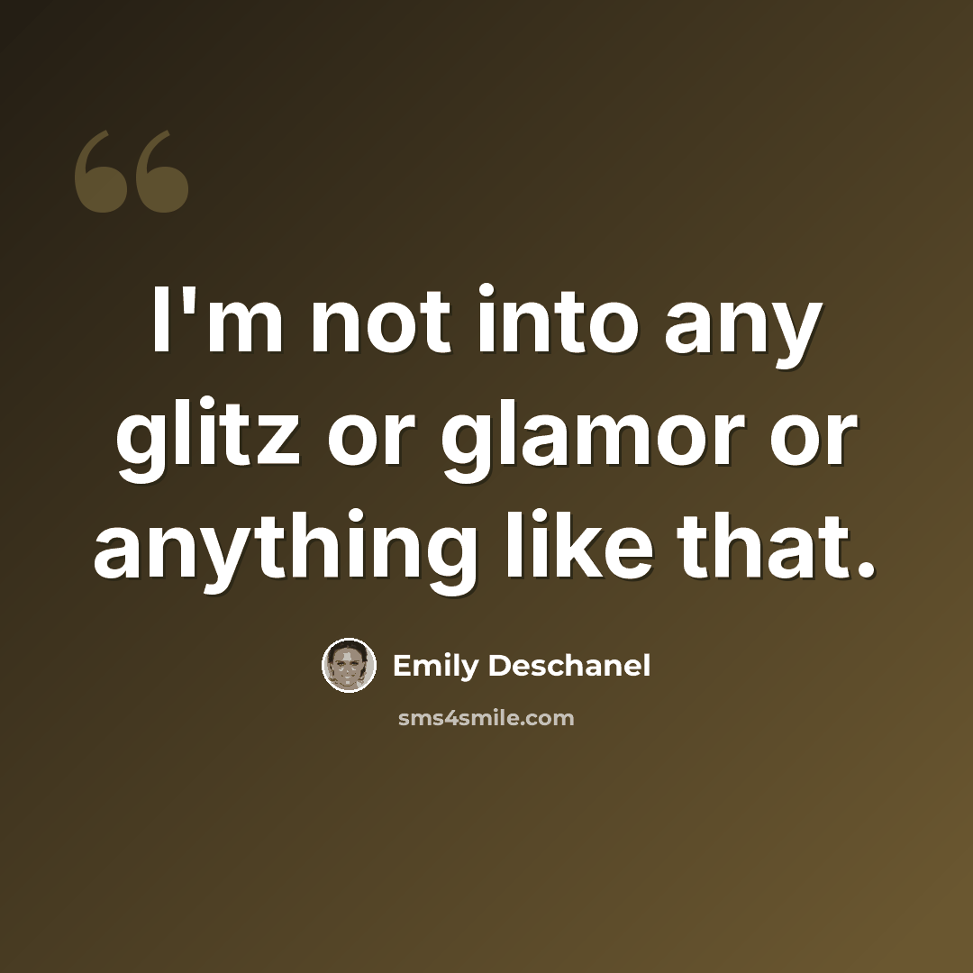 “I'm not into any glitz or glamor or anything like that.” quote by Emily Deschanel