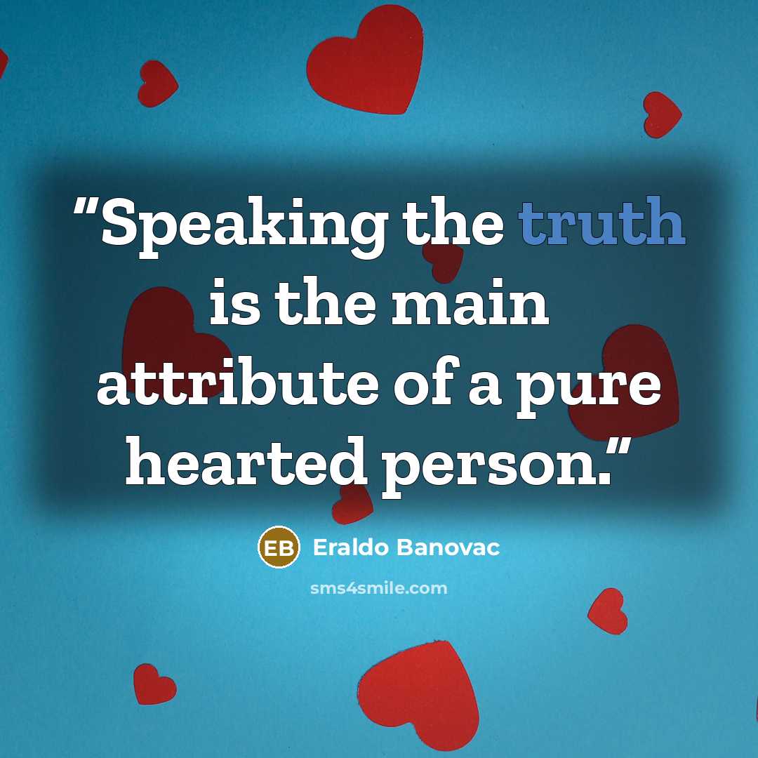 “Speaking the truth is the main attribute of a pure hearted person.” quote by Eraldo Banovac