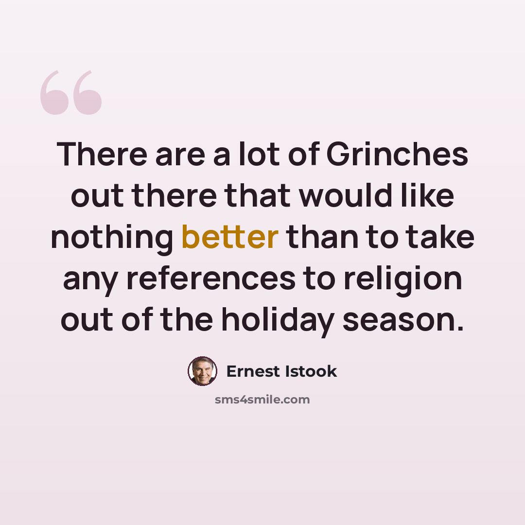 “There are a lot of Grinches out there that would like nothing better than to take any references to religion out of the holiday season.” quote by Ernest Istook