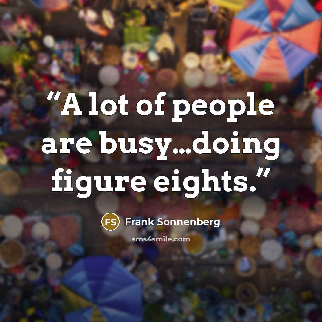 “A lot of people are busy…doing figure eights.” quote by Frank Sonnenberg