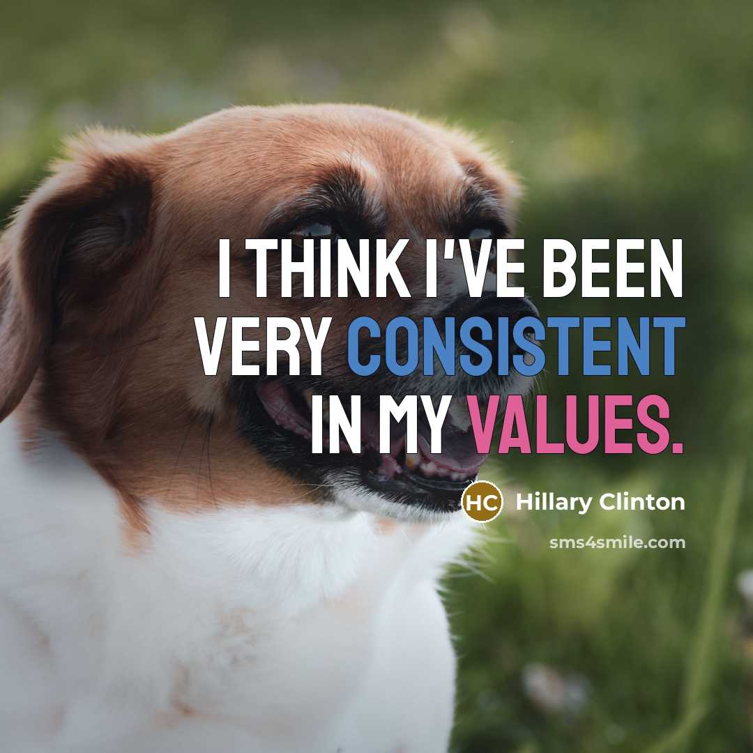 “I think I've been very consistent in my values.” quote by Hillary Clinton