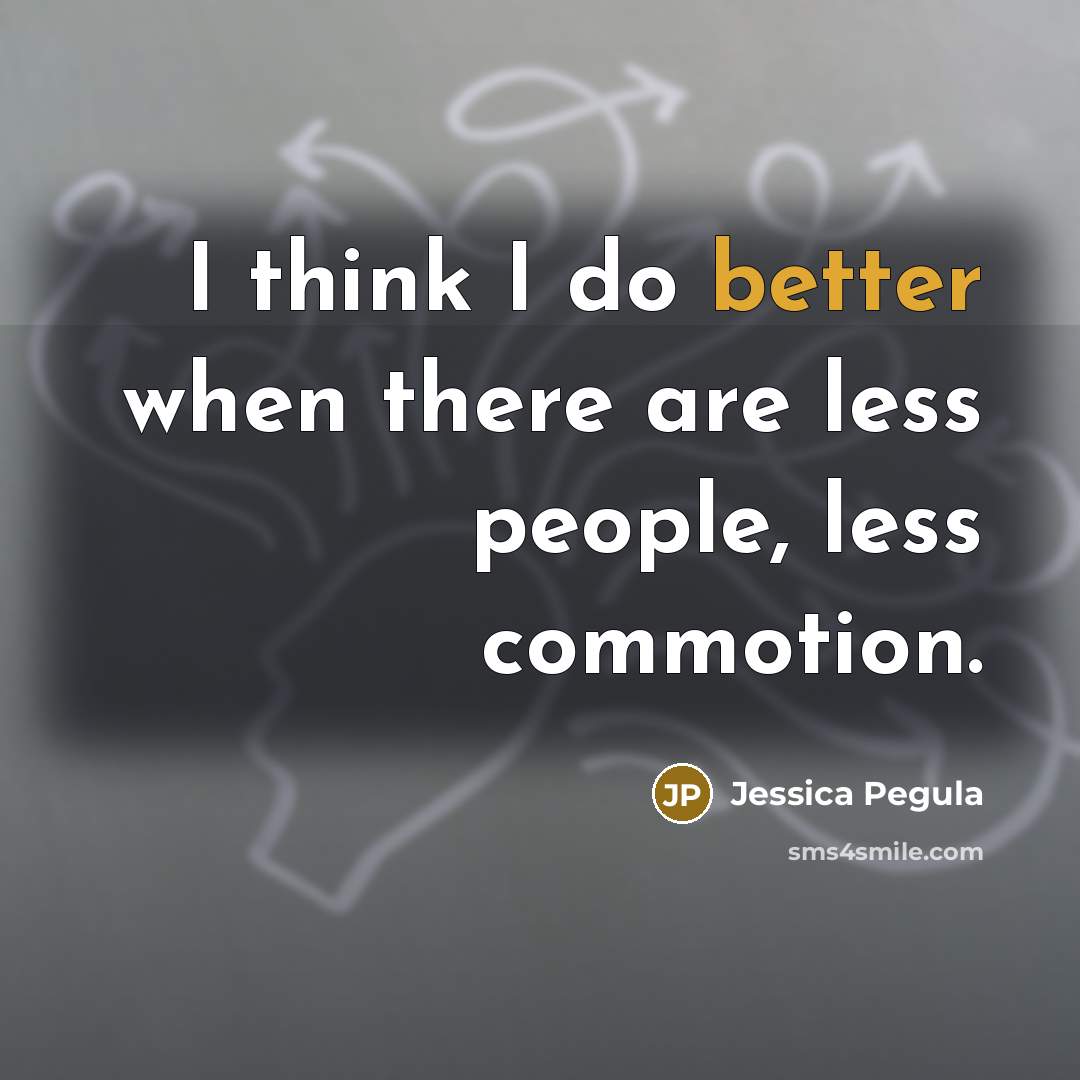 “I think I do better when there are less people, less commotion.” quote by Jessica Pegula