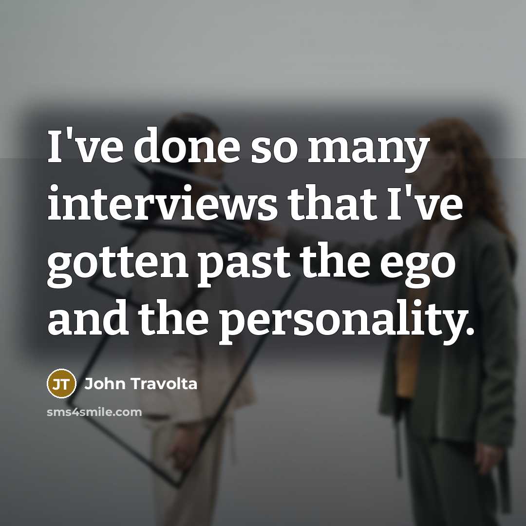 “I've done so many interviews that I've gotten past the ego and the personality.” quote by John Travolta