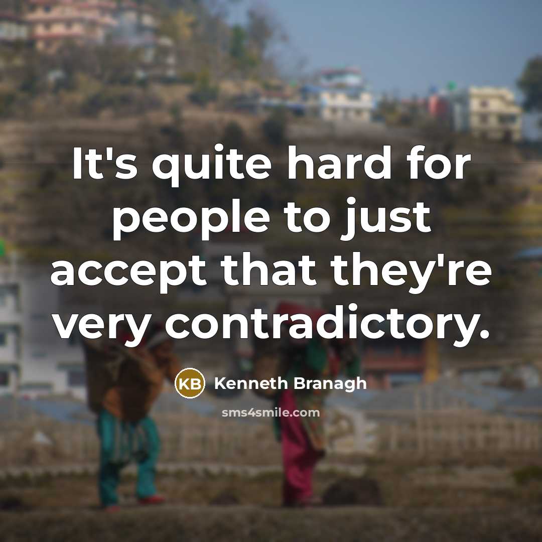 “It's quite hard for people to just accept that they're very contradictory.” quote by Kenneth Branagh