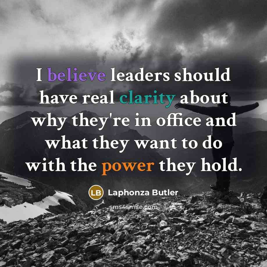 “I believe leaders should have real clarity about why they're in office and what they want to do with the power they hold.” quote by Laphonza Butler