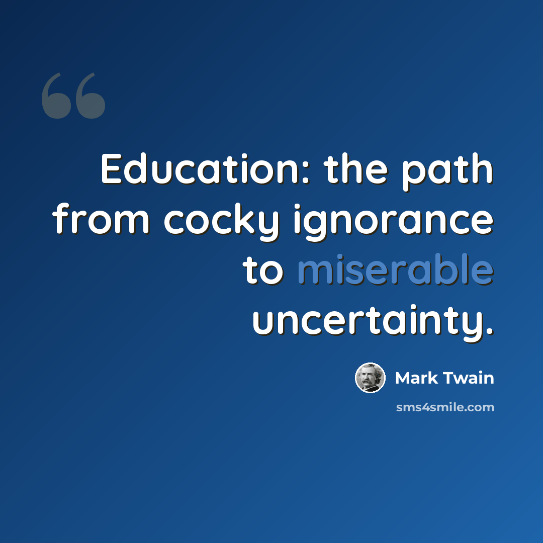 “Education: the path from cocky ignorance to miserable uncertainty.” quote by Mark Twain