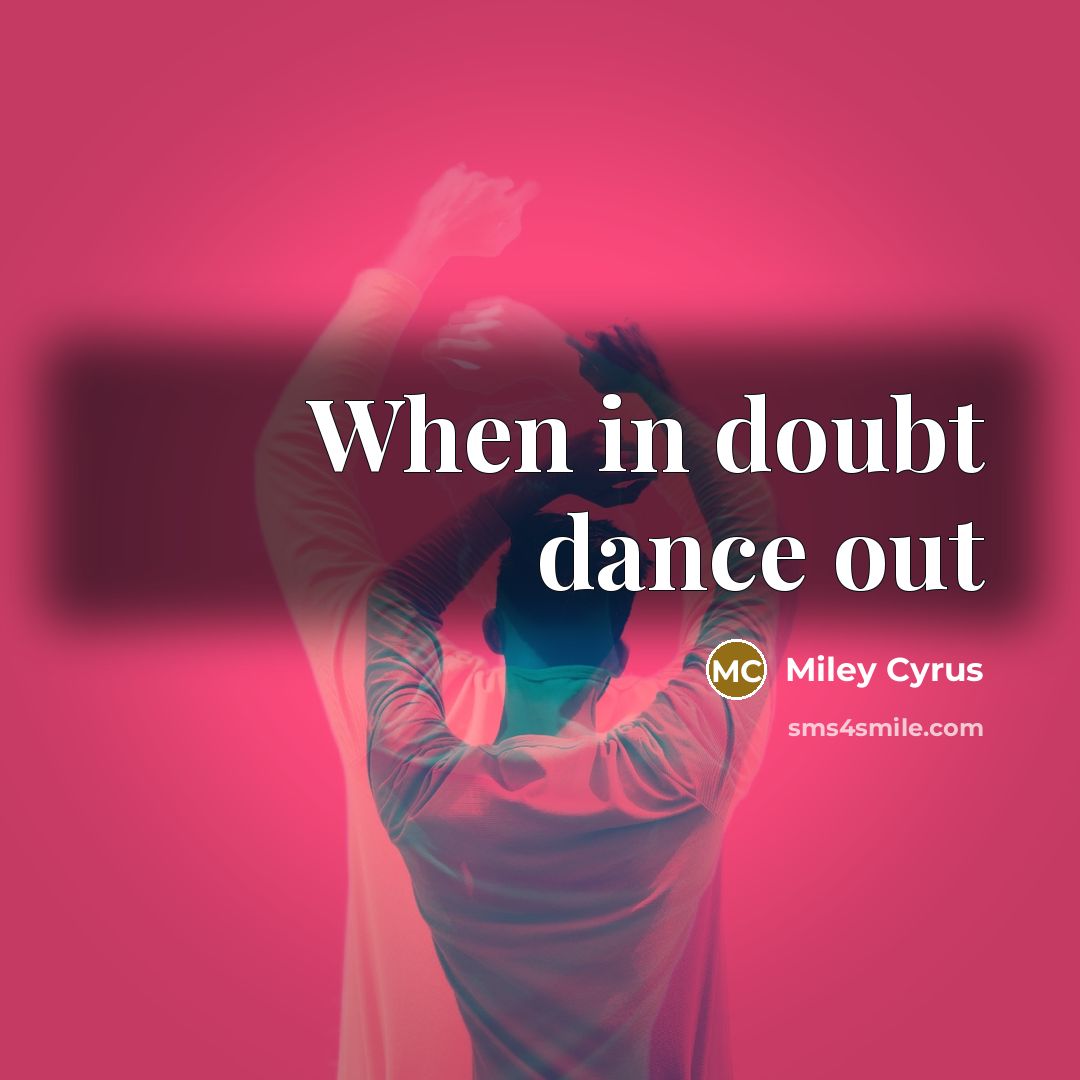 “When in doubt dance out” quote by Miley Cyrus