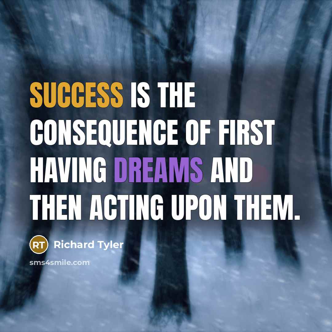 “Success is the consequence of first having dreams and then acting upon them.” quote by Richard Tyler