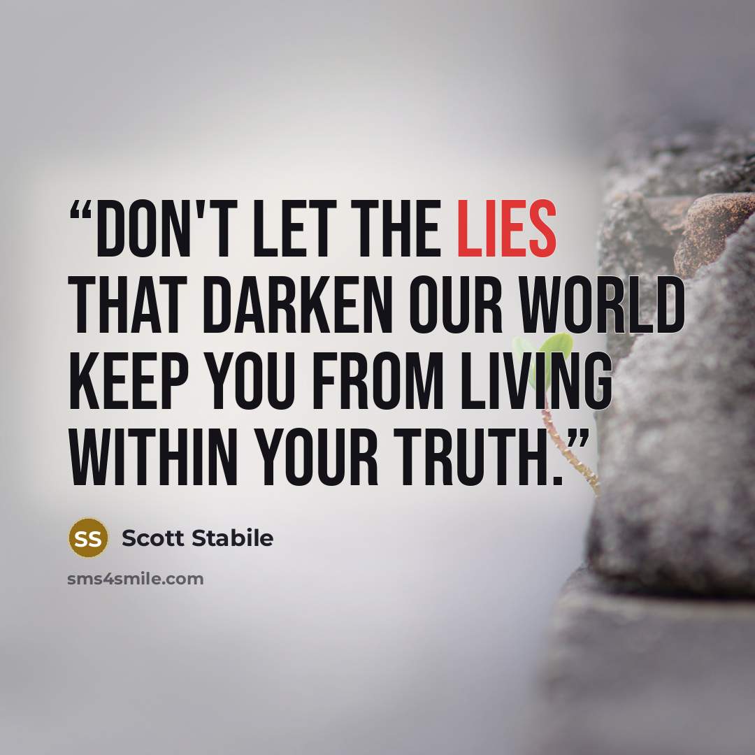 “Don't let the lies that darken our world keep you from living within your truth.” quote by Scott Stabile