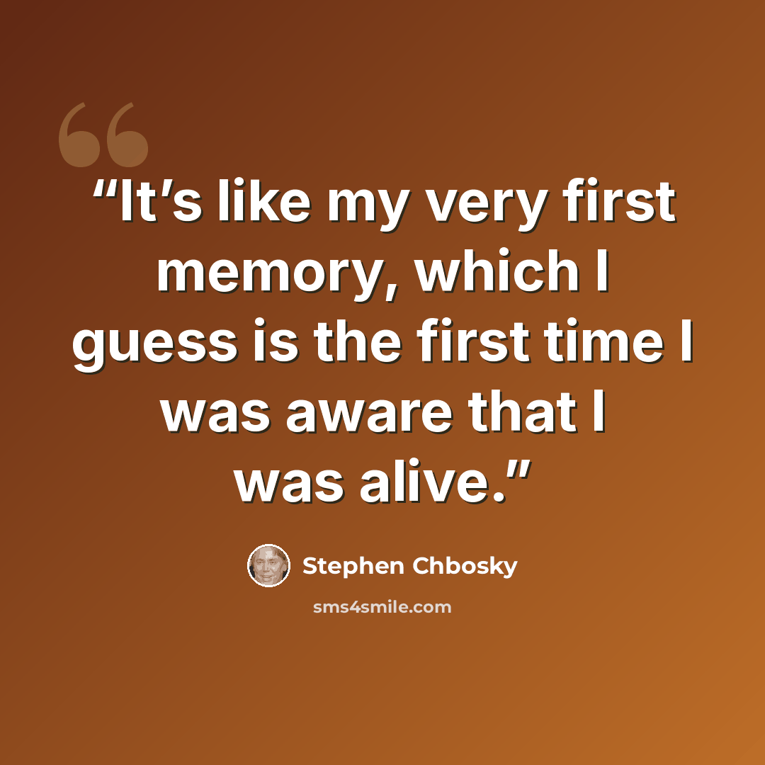 “It’s like my very first memory, which I guess is the first time I was aware that I was alive.” quote by Stephen Chbosky