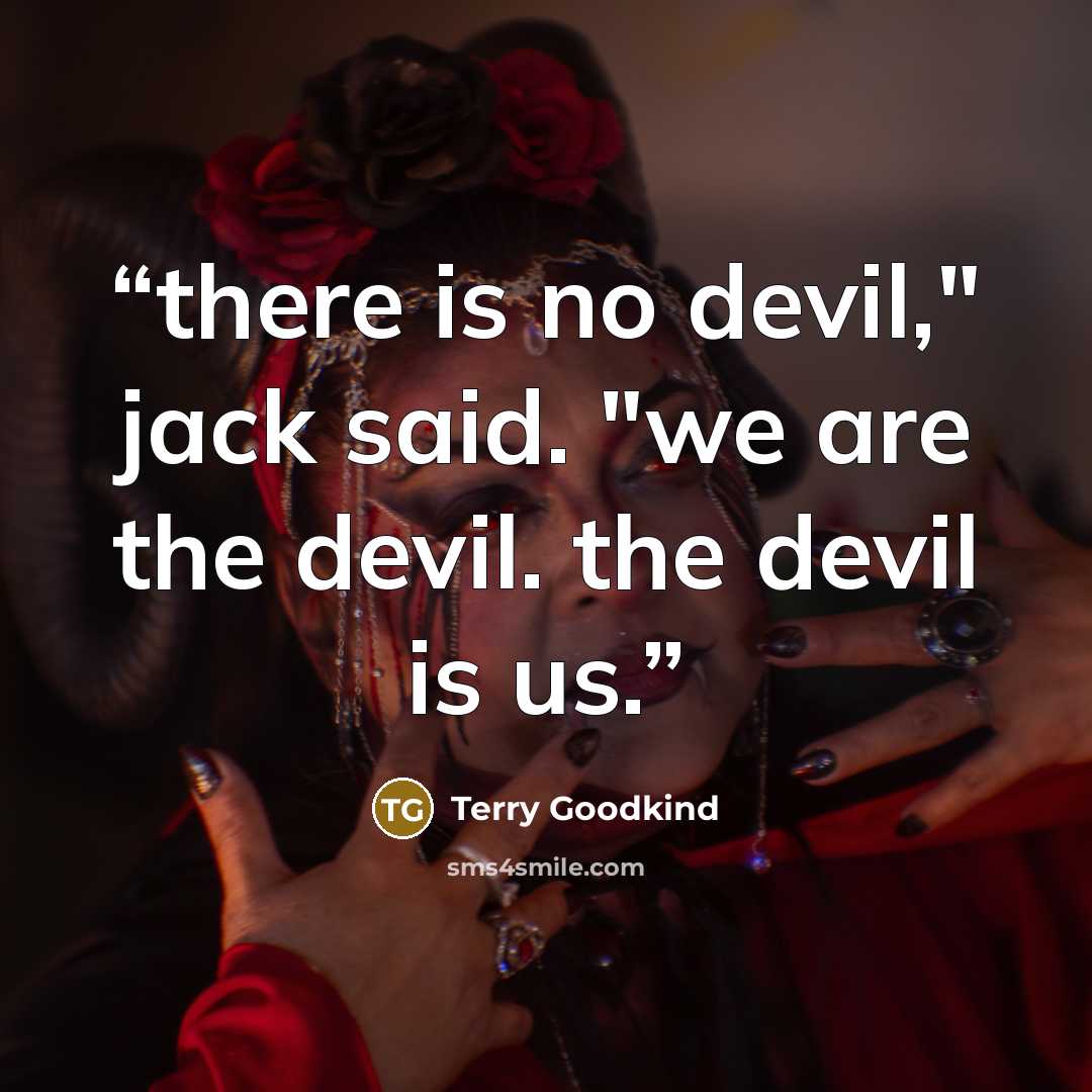 “there is no devil," jack said. "we are the devil. the devil is us.” quote by Terry Goodkind