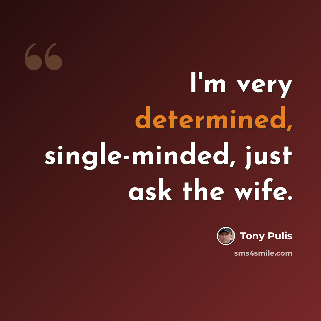 “I'm very determined, single-minded, just ask the wife.” quote by Tony Pulis
