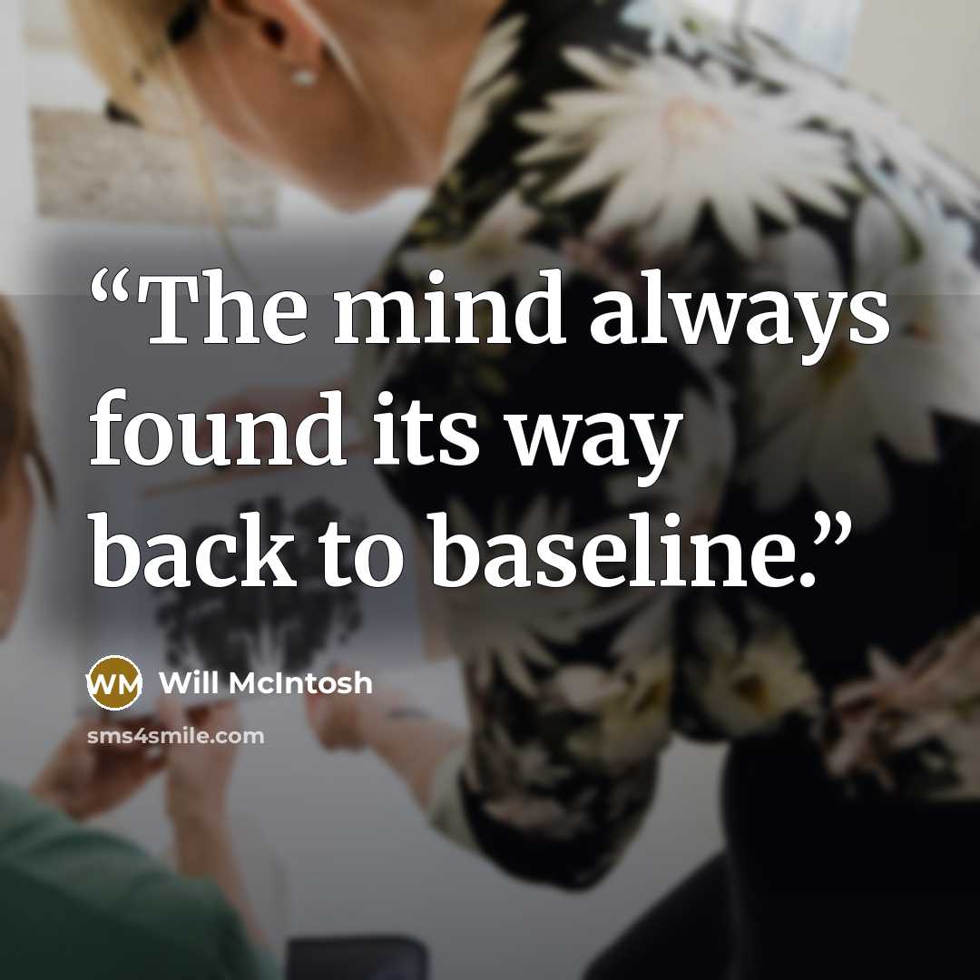 “The mind always found its way back to baseline.” quote by Will McIntosh