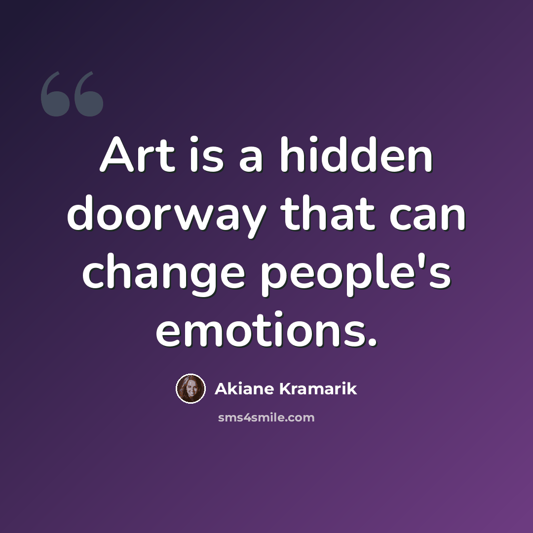 “Art is a hidden doorway that can change people's emotions.” quote by Akiane Kramarik