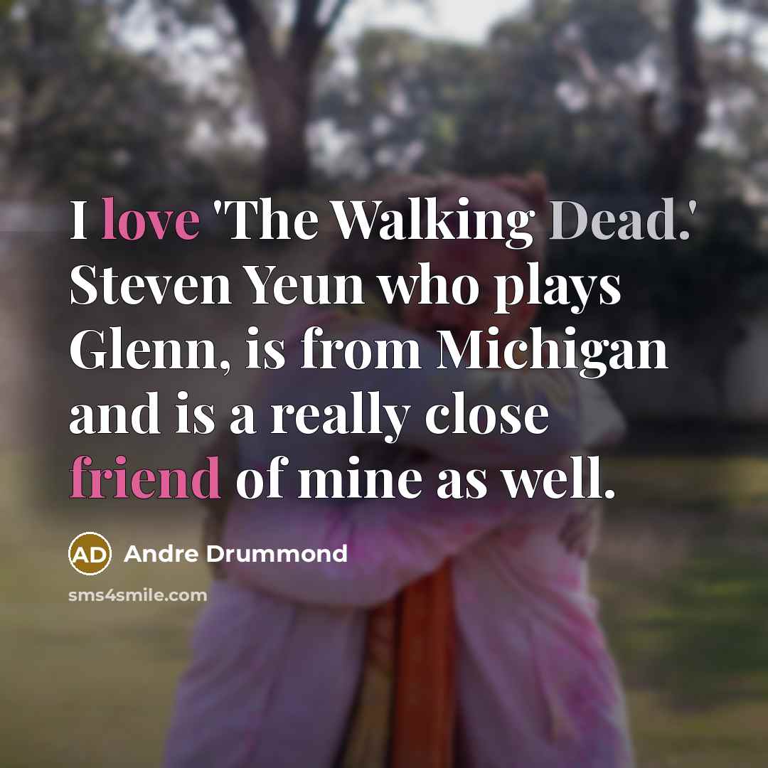 “I love 'The Walking Dead.' Steven Yeun who plays Glenn, is from Michigan and is a really close friend of mine as well.” quote by Andre Drummond