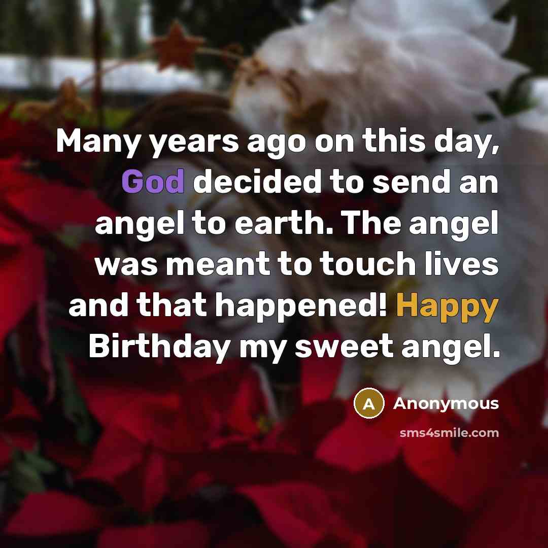 “Many years ago on this day, God decided to send an angel to earth. The angel was meant to touch lives and that happened! Happy Birthday my sweet angel.” quote by Anonymous