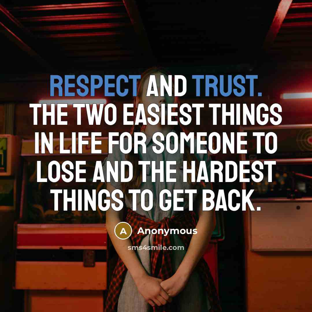 “RESPECT AND TRUST. The two easiest things in life for someone to lose and the hardest things to get back.” quote by Anonymous