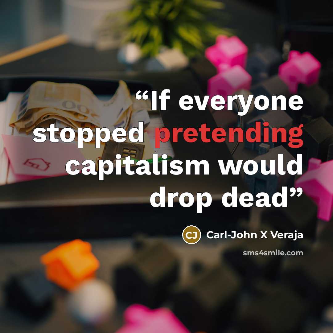 “If everyone stopped pretending capitalism would drop dead” quote by Carl-John X Veraja