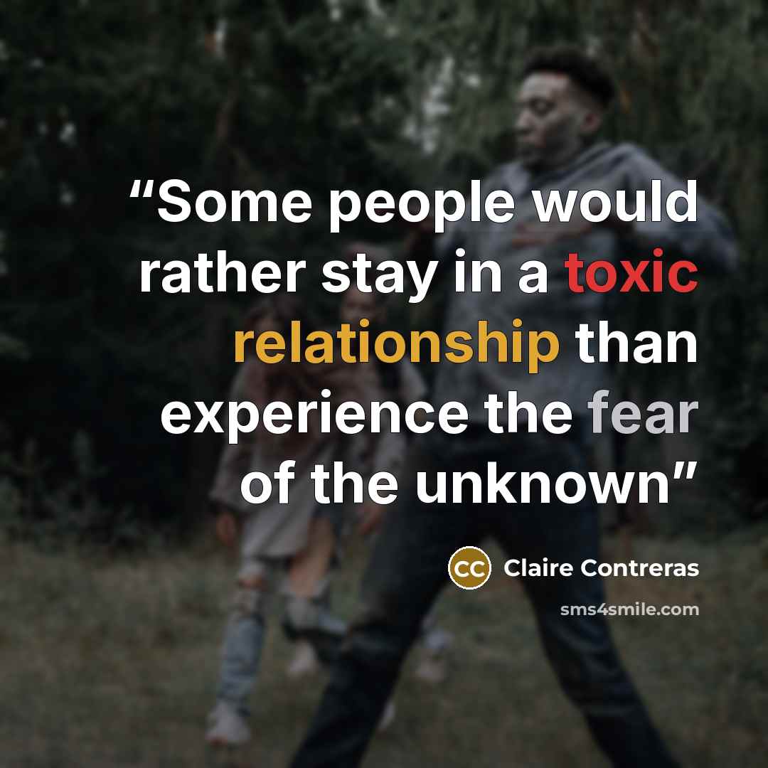 “Some people would rather stay in a toxic relationship than experience the fear of the unknown” quote by Claire Contreras
