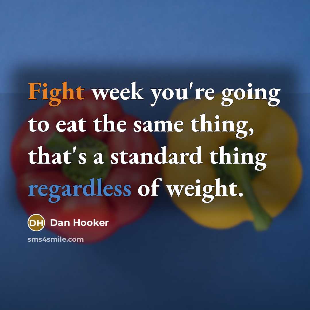 “Fight week you're going to eat the same thing, that's a standard thing regardless of weight.” quote by Dan Hooker