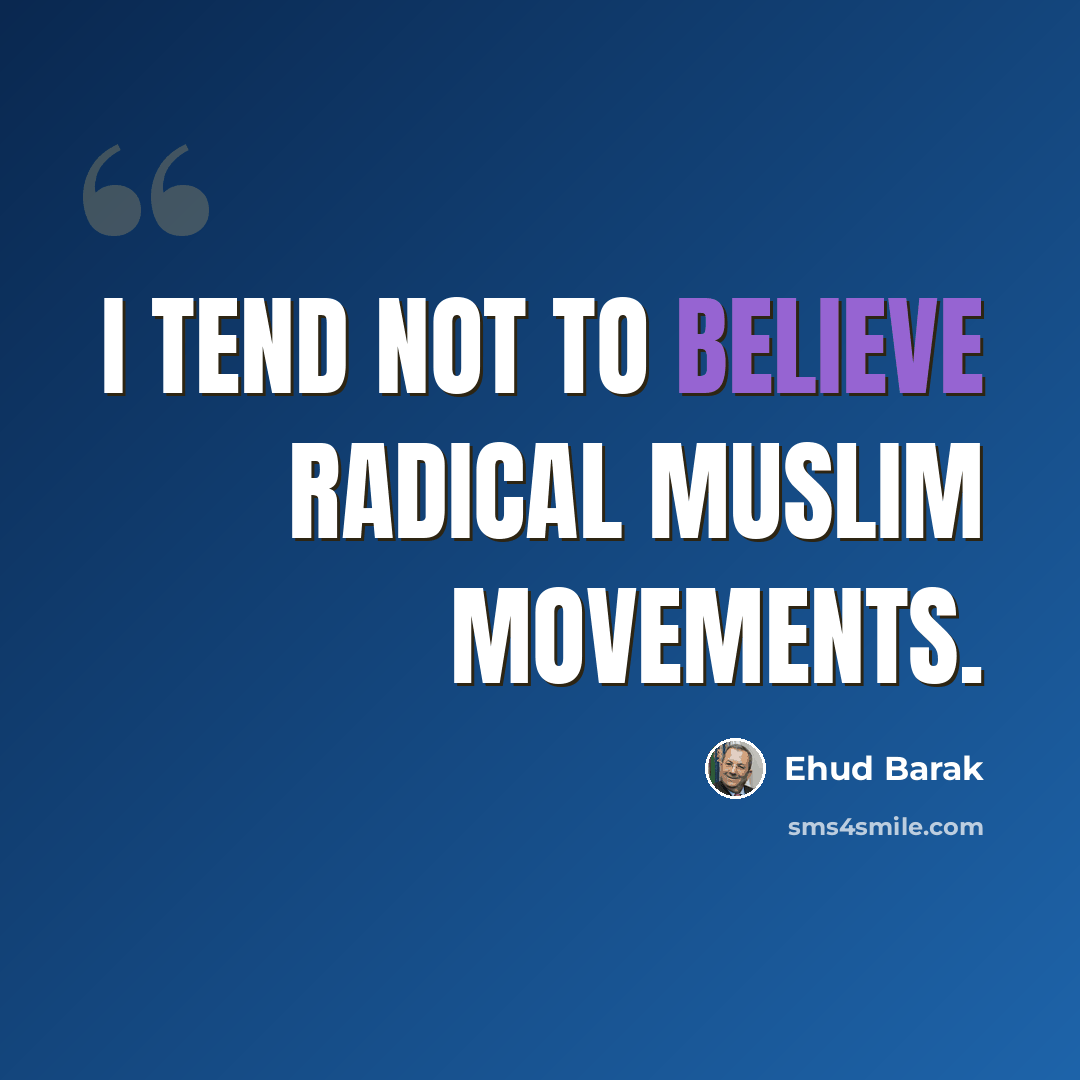 “I tend not to believe radical Muslim movements.” quote by Ehud Barak