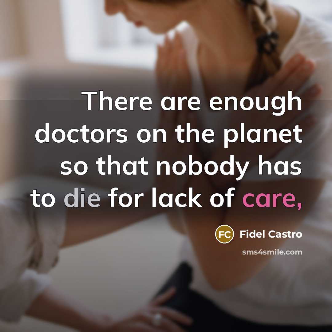 “There are enough doctors on the planet so that nobody has to die for lack of care,” quote by Fidel Castro