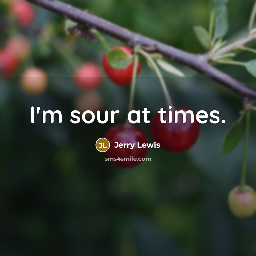 “I'm sour at times.” quote by Jerry Lewis