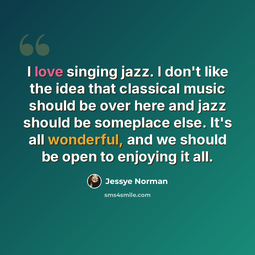 “I love singing jazz. I don't like the idea that classical music should be over here and jazz should be someplace else. It's all wonderful, and we should be open to enjoying it all.” quote by Jessye Norman
