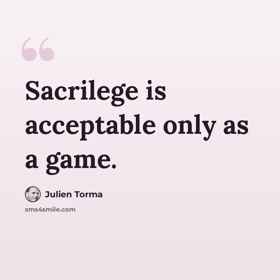 “Sacrilege is acceptable only as a game.” quote by Julien Torma