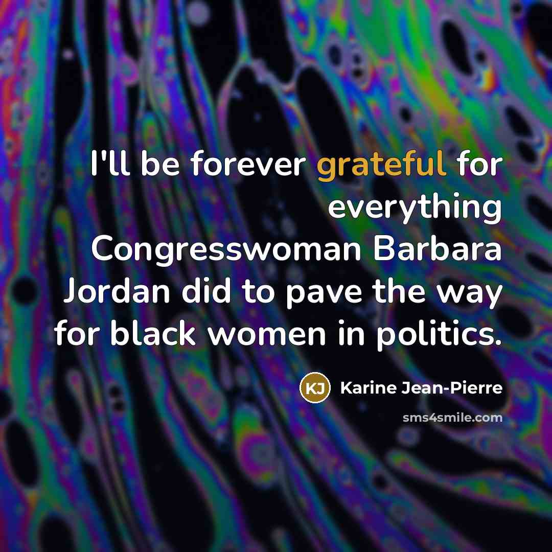 “I'll be forever grateful for everything Congresswoman Barbara Jordan did to pave the way for black women in politics.” quote by Karine Jean-Pierre