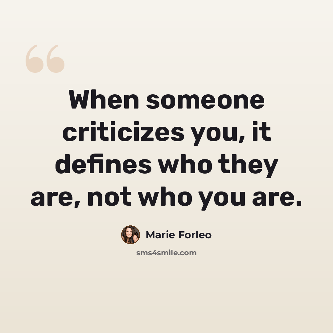 “When someone criticizes you, it defines who they are, not who you are.” quote by Marie Forleo