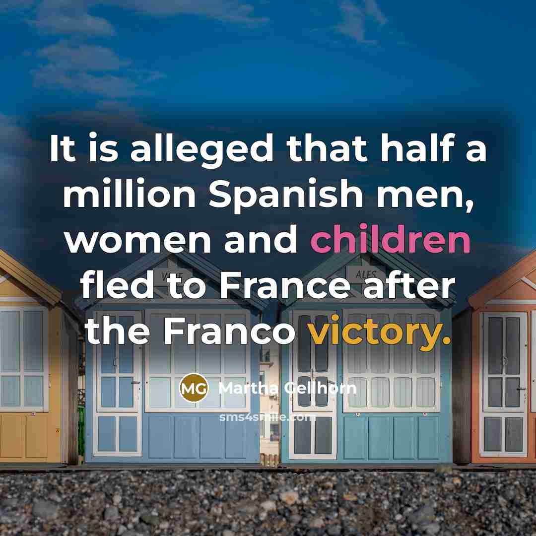 “It is alleged that half a million Spanish men, women and children fled to France after the Franco victory.” quote by Martha Gellhorn