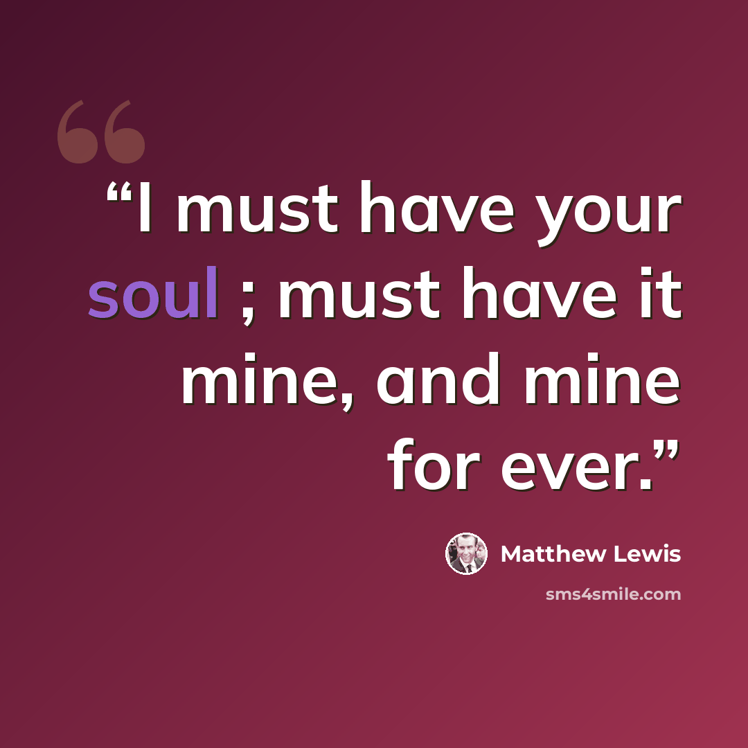 “I must have your soul ; must have it mine, and mine for ever.” quote by Matthew Lewis