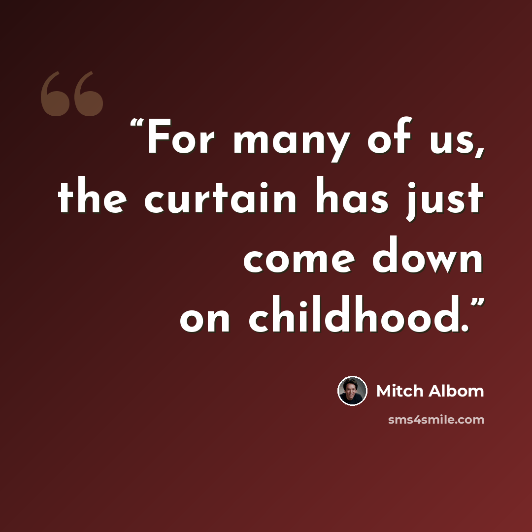 “For many of us, the curtain has just come down on childhood.” quote by Mitch Albom