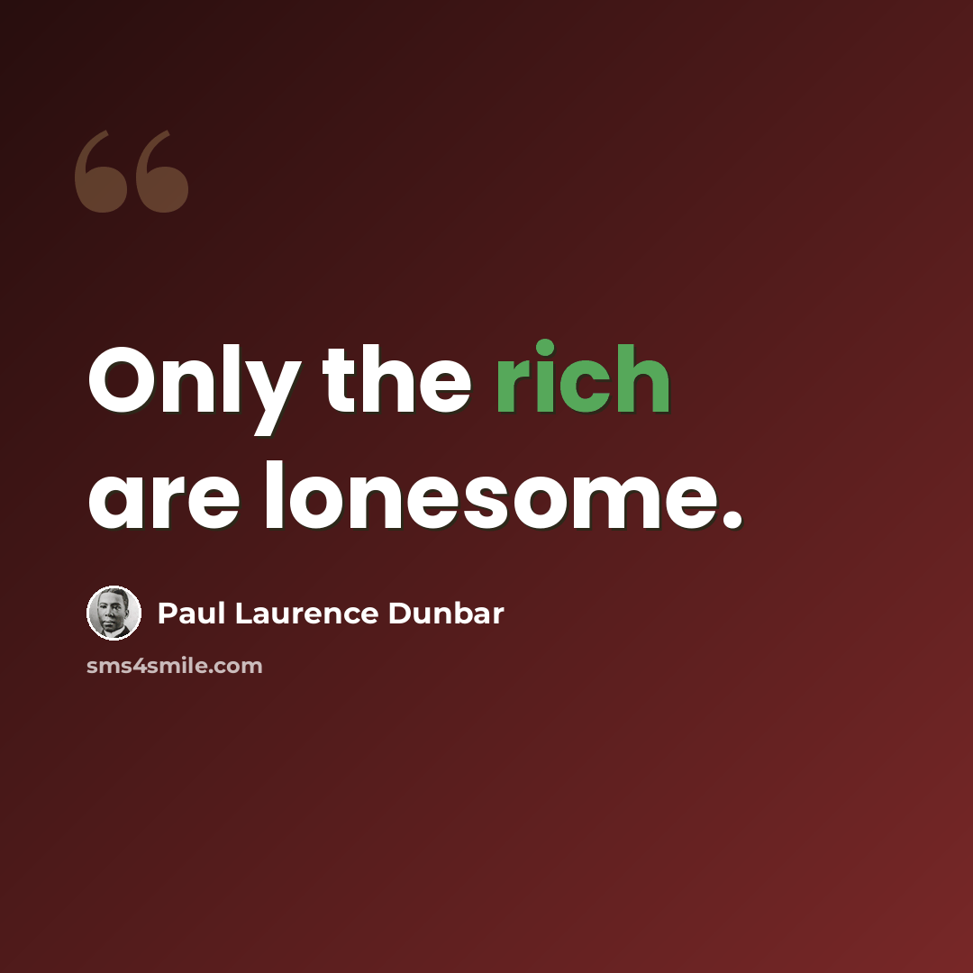 “Only the rich are lonesome.” quote by Paul Laurence Dunbar