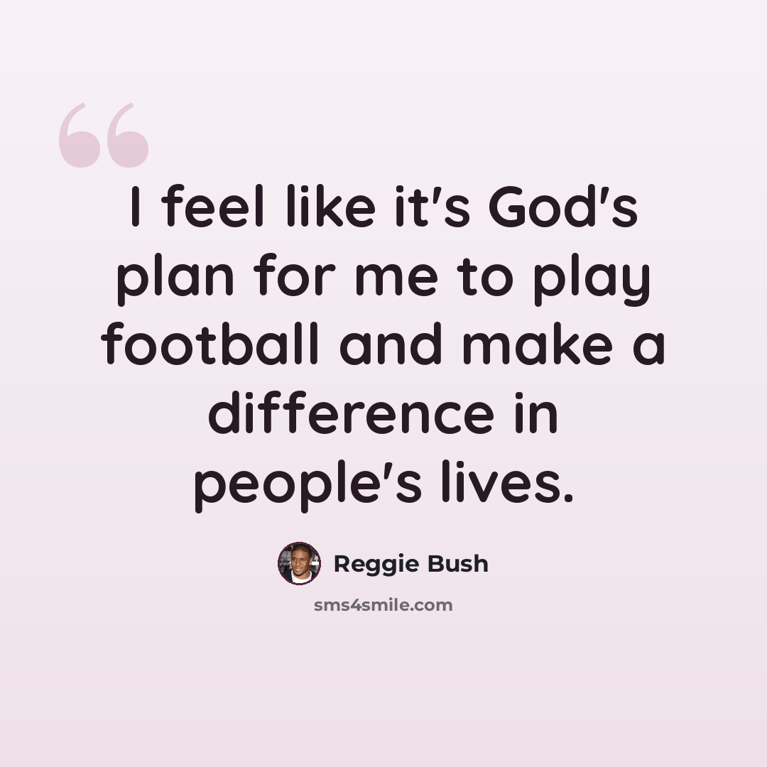 “I feel like it's God's plan for me to play football and make a difference in people's lives.” quote by Reggie Bush