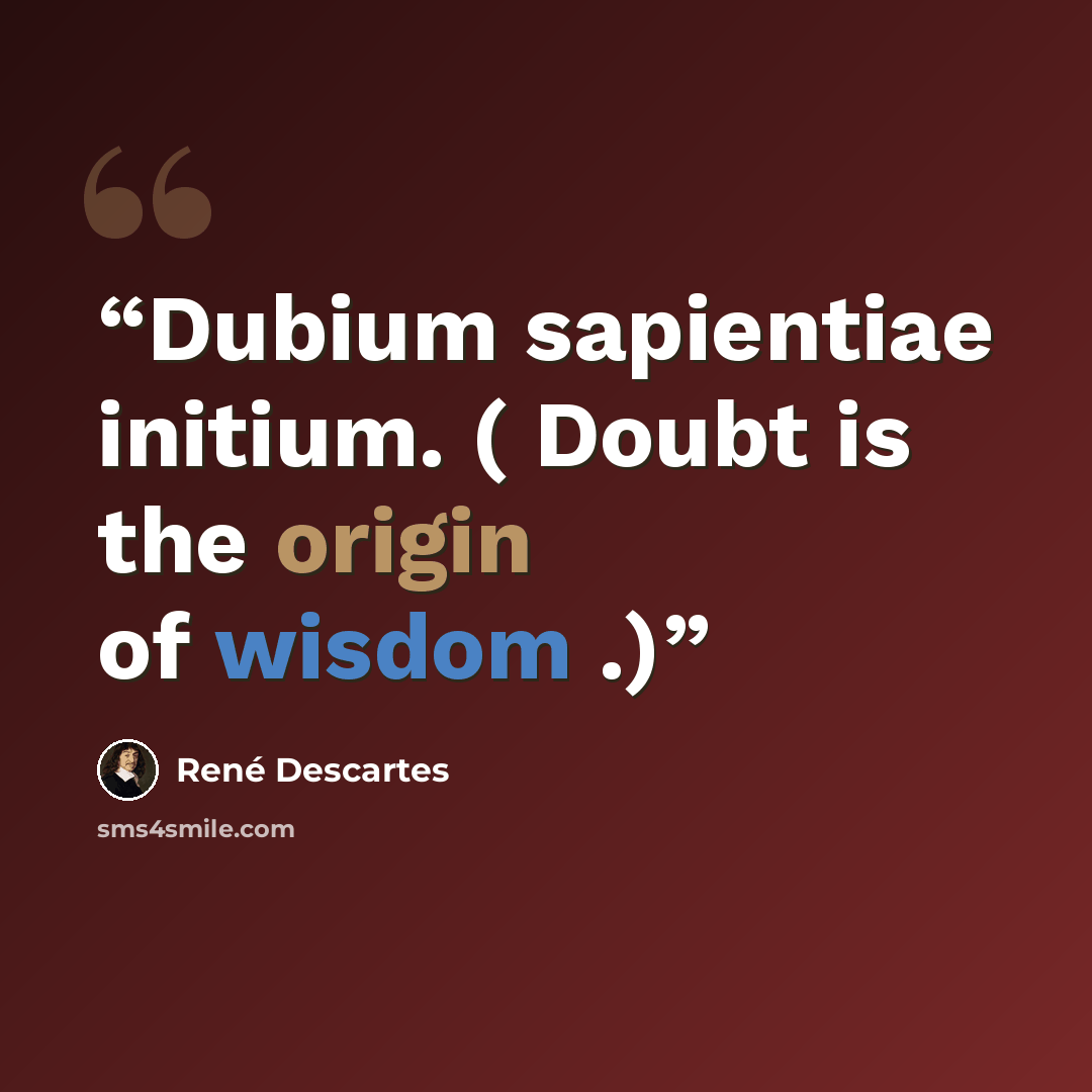 “Dubium sapientiae initium. ( Doubt is the origin of wisdom .)” quote by Rene Descartes