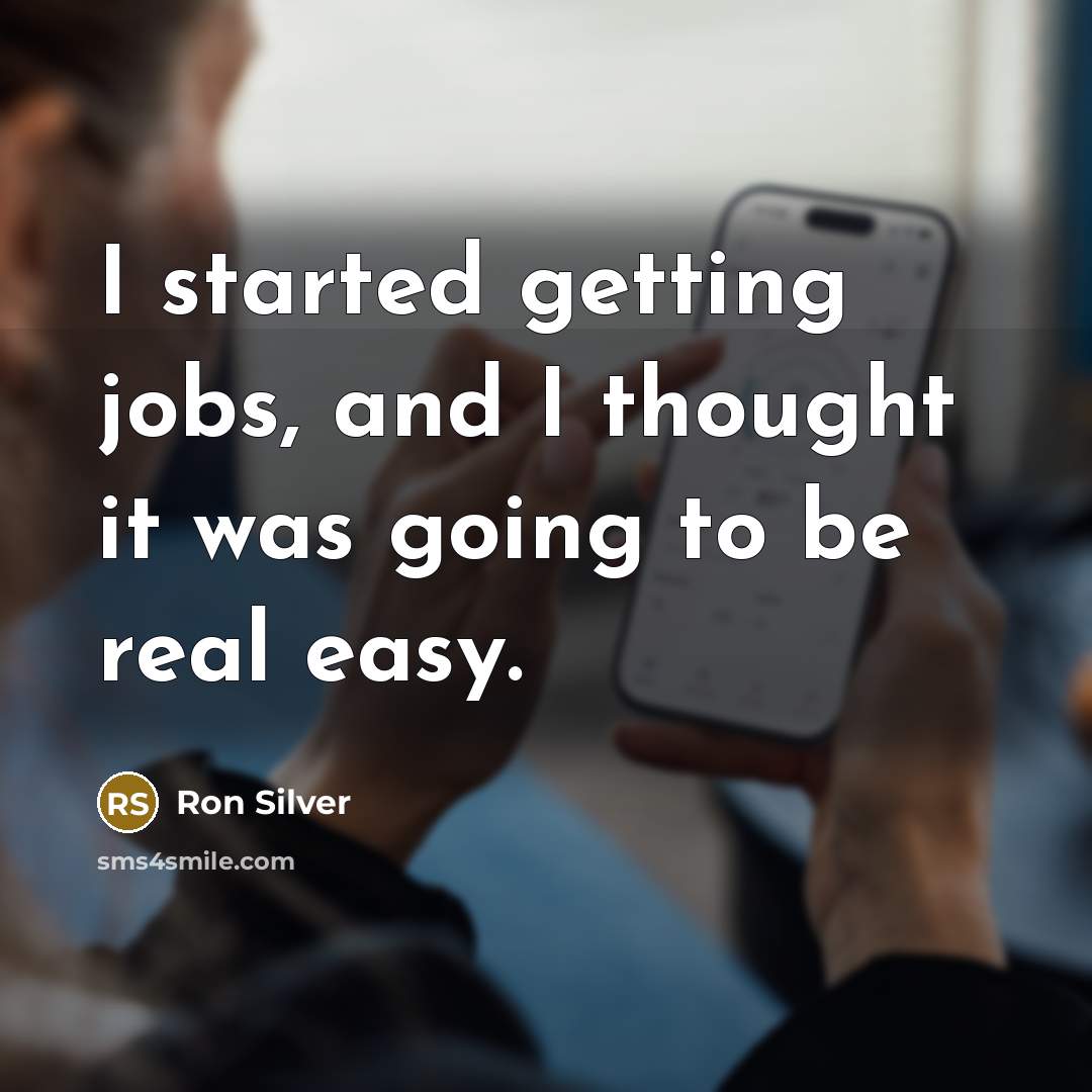 “I started getting jobs, and I thought it was going to be real easy.” quote by Ron Silver